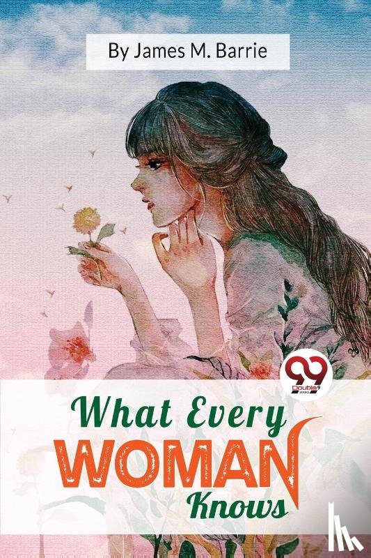 Barrie, J. M. - What Every Woman Knows