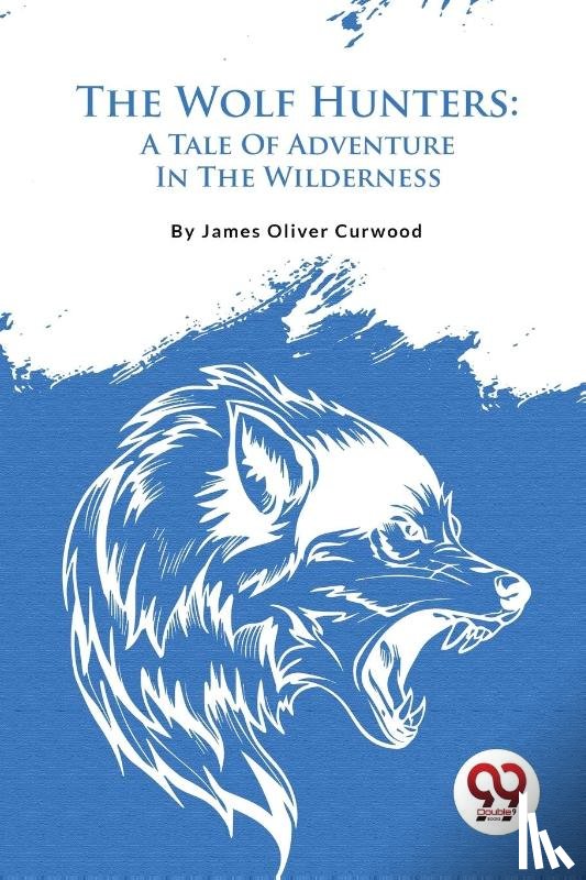 Curwood, James Oliver - The Wolf Hunters