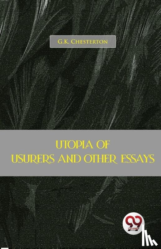 Chesterton, G.K. - Utopia Of Usurers And Other Essays