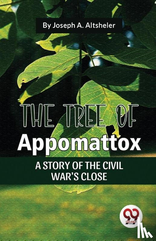 Altsheler, Joseph A. - The Tree of Appomattox a Story of the Civil War's Close