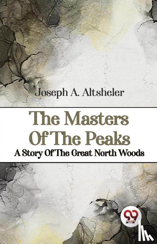 Altsheler, Joseph A. - The Masters of the Peaks a Story of the Great North Woods