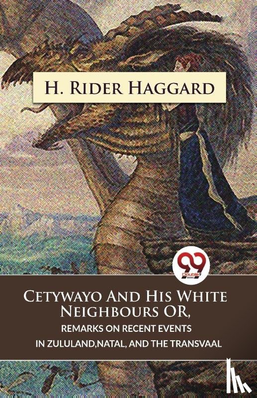 Haggard, H. Rider - Cetywayo and His White Neighbours or, Remarks on Recent Events in Zululand,Natal, and the Transvaal