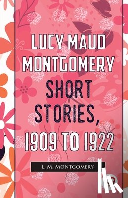Montgomery, L. M. - Lucy Maud Montgomery Short Stories, 1909 To 1922