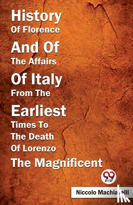 Machiavelli, Niccolo - History of Florence and of the Affairs of Italy from the Earliest Times to the Death of Lorenzo the Magnificent