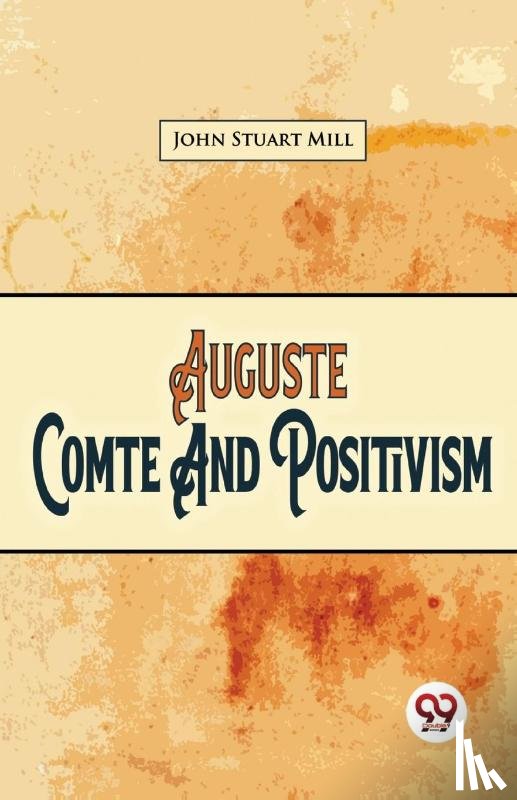 Mill, John Stuart - Auguste Comte and Positivism