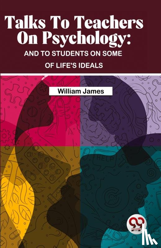 James, William - Talks To Teachers On Psychology : And To Students On Some Of Life's Ideals