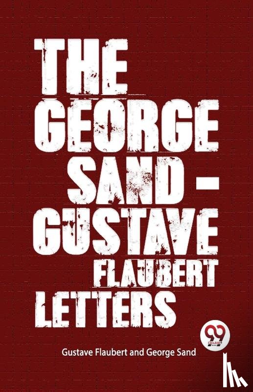 Flaubert, Gustave, Sand, George - The George Sand-Gustave Flaubert Letters