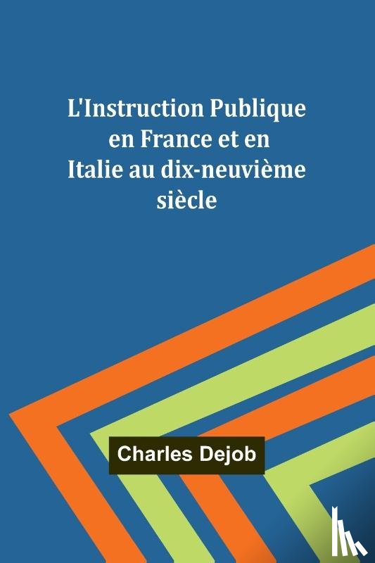 Dejob, Charles - L'Instruction Publique en France et en Italie au dix-neuvième siècle
