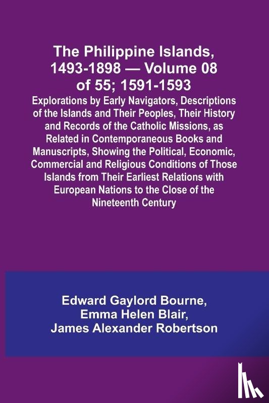 Bourne, Edward Gaylord, Blair, Emma Helen - The Philippine Islands, 1493-1898 - Volume 08 of 55; 1591-1593 ; Explorations by Early Navigators, Descriptions of the Islands and Their Peoples, Their History and Records of the Catholic Missions, as Related in Contemporaneous Books and Manuscripts