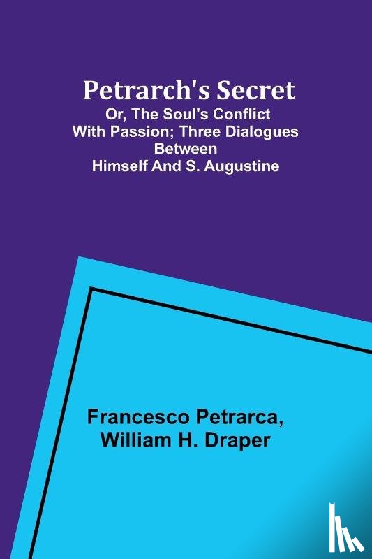 Petrarca, Francesco, Draper, William H. - Petrarch's Secret; or, the Soul's Conflict with Passion;Three Dialogues Between Himself and S. Augustine