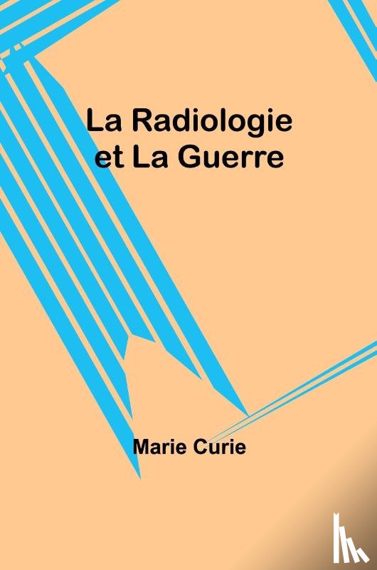 Curie, Marie - La Radiologie et La Guerre