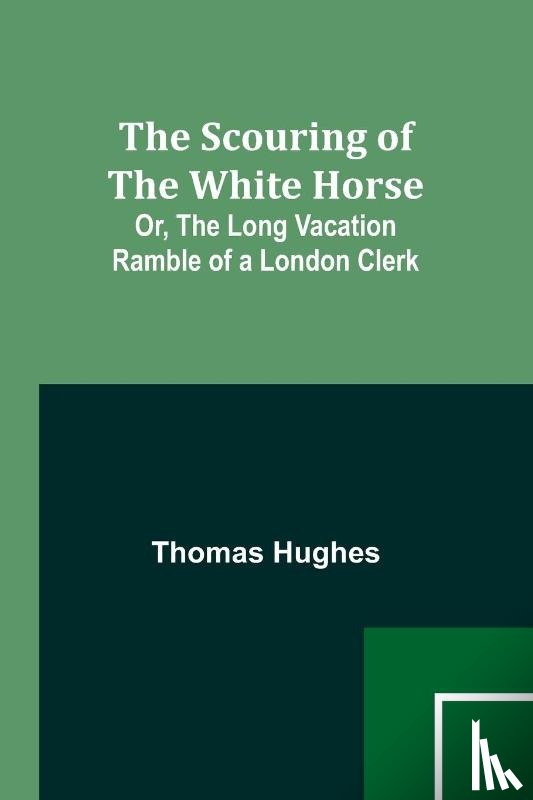 Hughes, Thomas - The Scouring of the White Horse; Or, The Long Vacation Ramble of a London Clerk