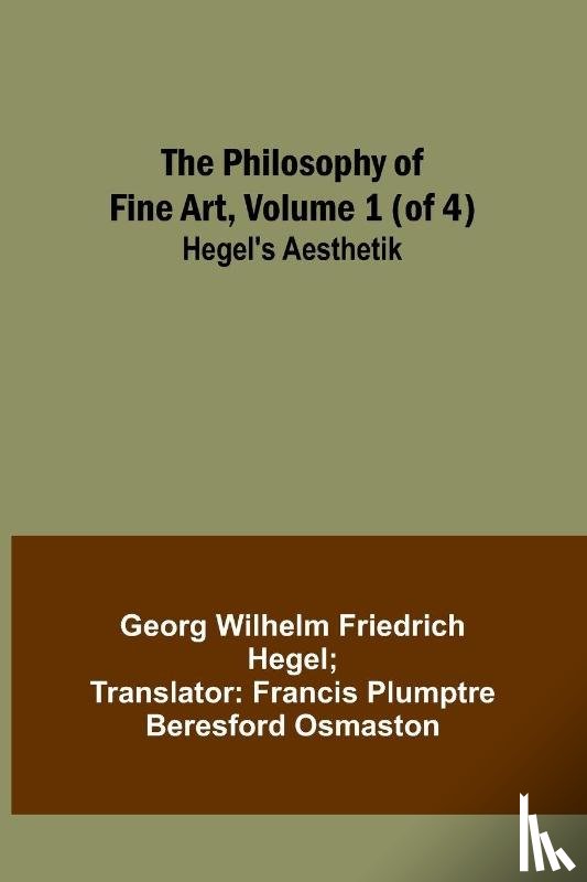 Hegel, Georg Wilhelm - The Philosophy of Fine Art, volume 1 (of 4) ; Hegel's Aesthetik