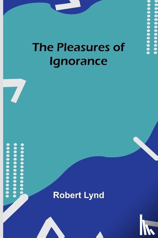 Lynd, Robert - The Pleasures of Ignorance