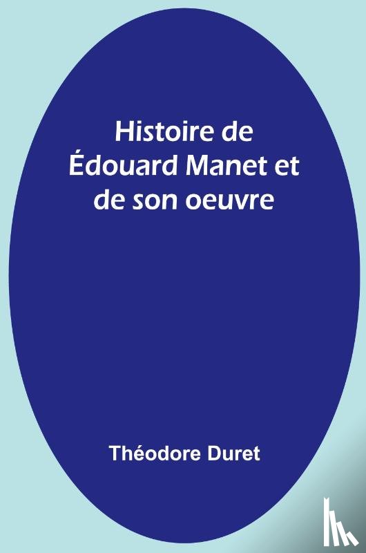 Duret, Théodore - Histoire de Édouard Manet et de son oeuvre