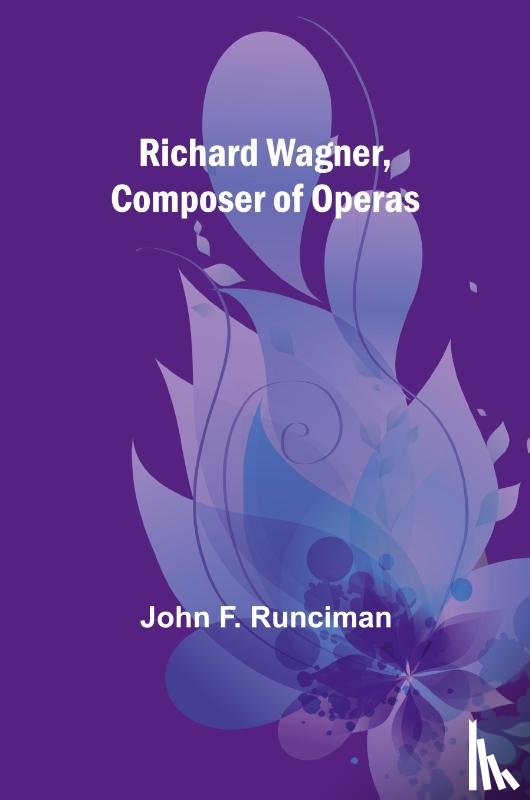 Runciman, John F. - Richard Wagner, Composer of Operas