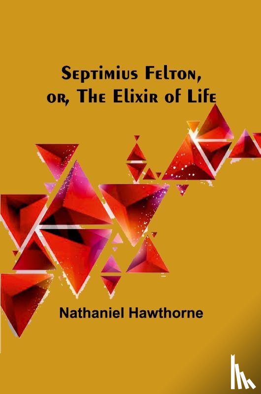 Hawthorne, Nathaniel - Septimius Felton, or, the Elixir of Life