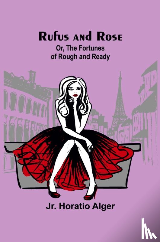 Alger, Jr. Horatio - Rufus and Rose; Or, The Fortunes of Rough and Ready