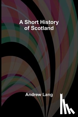 Lang, Andrew - A Short History of Scotland