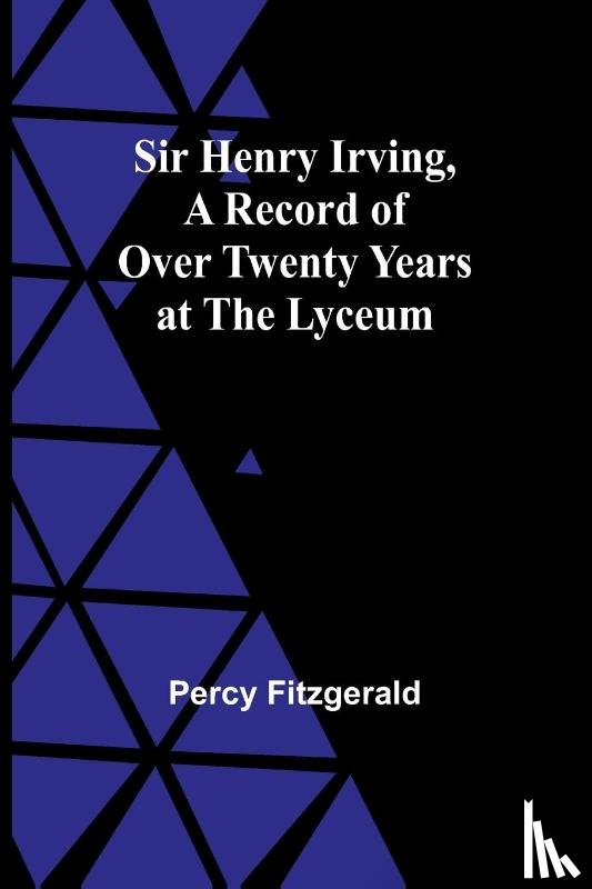 Fitzgerald, Percy - Sir Henry Irving,A Record of Over Twenty Years at the Lyceum