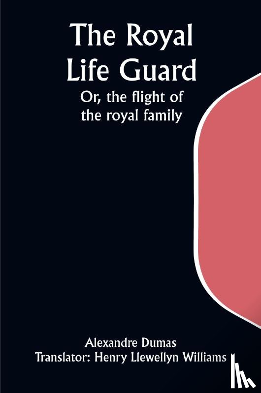 Dumas, Alexandre - The Royal Life Guard; Or, the flight of the royal family; A historical romance of the suppression of the French monarchy