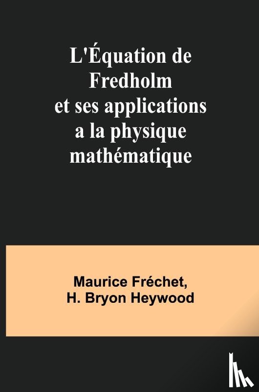 Fréchet, Maurice - L'Équation de Fredholm et ses applications a la physique mathématique