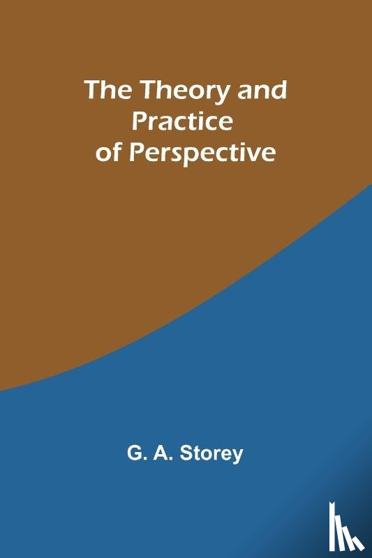 Storey, G. A. - The Theory and Practice of Perspective