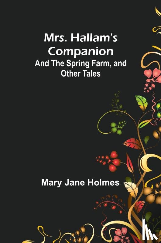Holmes, Mary Jane - Mrs. Hallam's Companion; and The Spring Farm, and other tales
