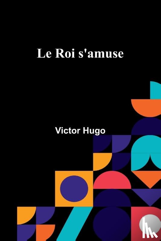 Hugo, Victor - Le Roi s'amuse