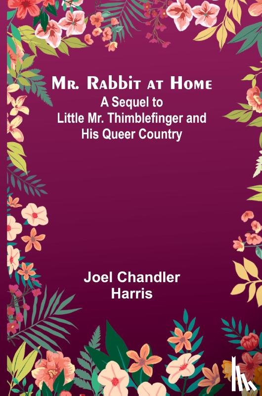 Harris, Joel Chandler - Mr. Rabbit at Home; A sequel to Little Mr. Thimblefinger and his Queer Country