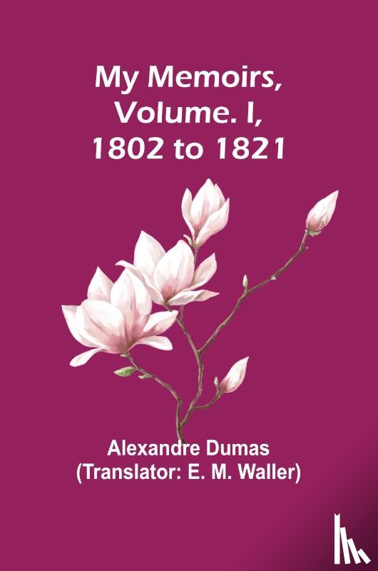 Dumas, Alexandre - My Memoirs, Volume. I, 1802 to 1821