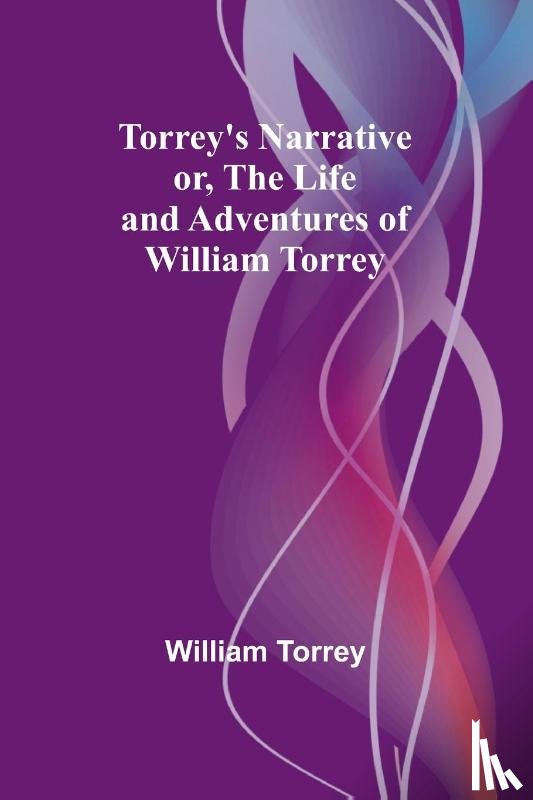 Torrey, William - Torrey's Narrative; or, The Life and Adventures of William Torrey