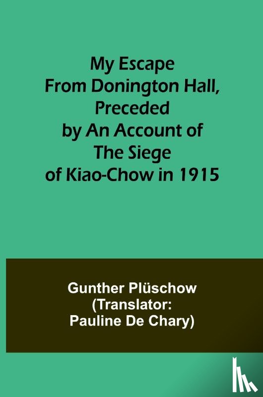Plüschow, Gunther - My Escape from Donington Hall, Preceded by an Account of the Siege of Kiao-Chow in 1915