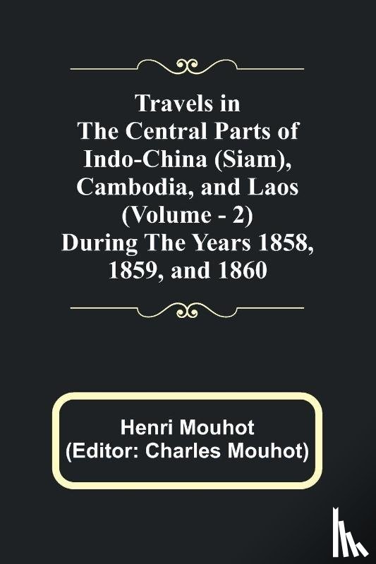 Mouhot, Henri - Travels in the Central Parts of Indo-China (Siam), Cambodia, and Laos (Vol. 2) During the Years 1858, 1859, and 1860