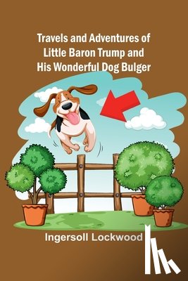 Ingersoll Lockwood - Travels and Adventures of Little Baron Trump and His Wonderful Dog Bulger