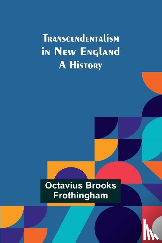 Brooks Frothingham, Octavius - Transcendentalism in New England