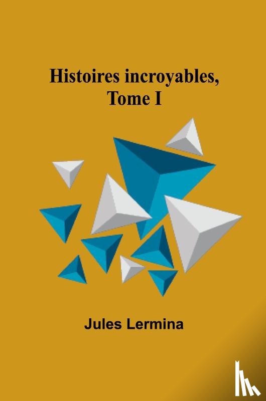 Lermina, Jules - Histoires incroyables, Tome I
