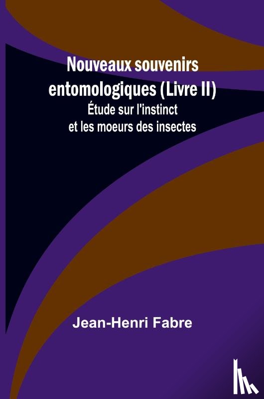 Fabre, Jean-Henri - Nouveaux souvenirs entomologiques (Livre II); Étude sur l'instinct et les moeurs des insectes