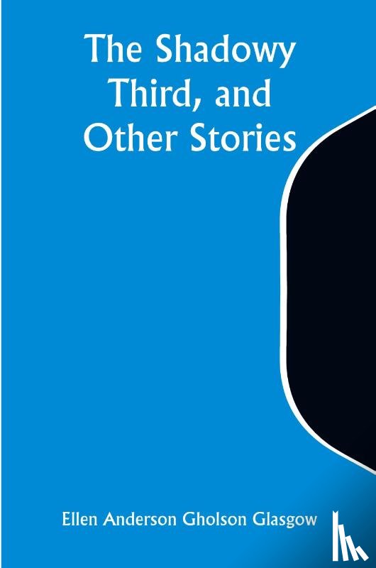Glasgow, Ellen Anderson - The Shadowy Third, and Other Stories