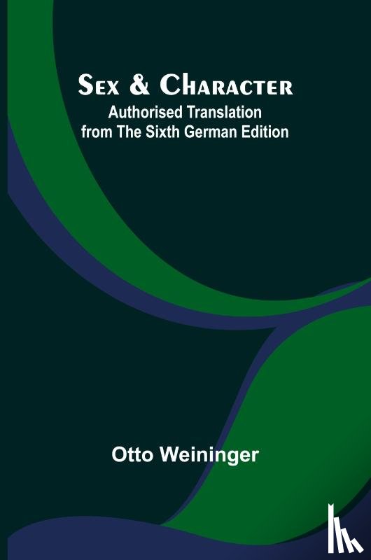 Weininger, Otto - Sex & Character;Authorised Translation from the Sixth German Edition