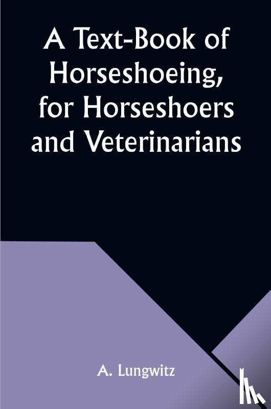 Lungwitz, A. - A Text-Book of Horseshoeing, for Horseshoers and Veterinarians