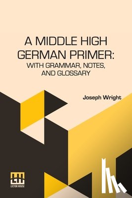 Wright, Joseph - A Middle High German Primer: With Grammar, Notes, And Glossary