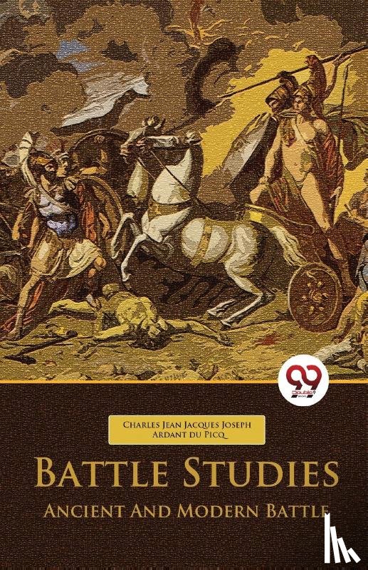 Picq, Charles Jean Jacques Joseph Ardant Du - Battle Studies Ancient and Modern Battle
