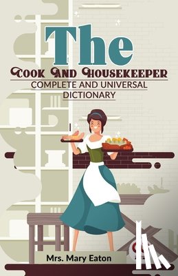 Eaton, Mary - The Cook And Housekeeper complete and Universal Dictionary