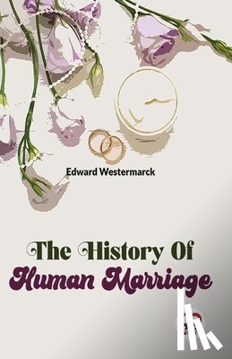 Westermarck, Edward - The History of Human Marriage