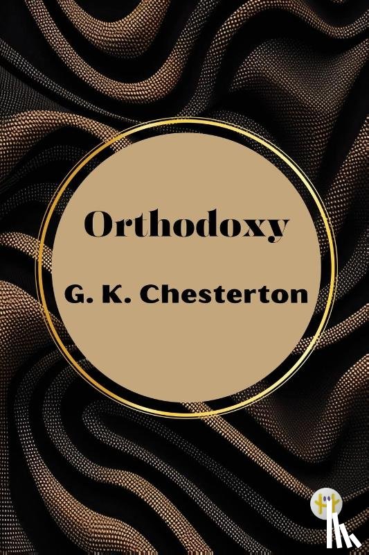 Chesterton, G. K. - Orthodoxy by G. K. Chesterton