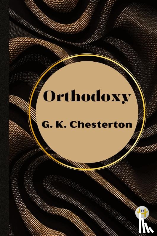Chesterton, G. K. - Orthodoxy by G. K. Chesterton