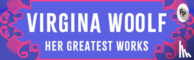 Virginia Woolf - Virginia Woolf: Her Greatest Works (To the Lighthouse, A Room of One's Own, and Mrs. Dalloway)