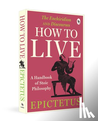 Epictetus - How to Live - A Handbook of Stoic Philosophy: Discourses and The Enchiridion by Epictetus (UV)