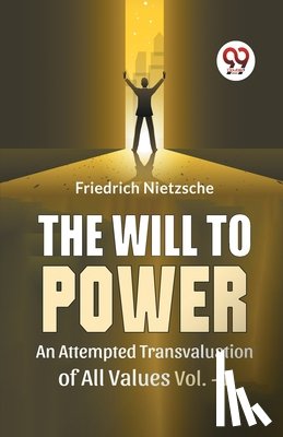 Nietzsche, Friedrich - The Will To Power An Attempted Transvaluation Of All Values Vol.-1